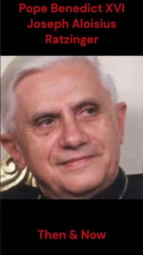 Pope Benedict XVI - Joseph Aloisius Ratzinger : Then and Now
