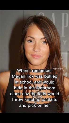 When I remember Megan Fox was bullied in school and would hide in the bathroom 💔