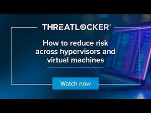 How to reduce risk across hypervisors and virtual machines [ThreatLocker® Webinar]
