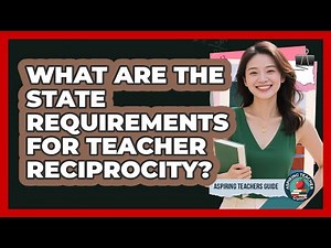 What Are The State Requirements For Teacher Reciprocity? - Aspiring Teacher Guide