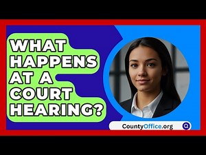 What Happens At A Court Hearing? - CountyOffice.org