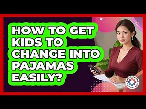 How To Get Kids To Change Into Pajamas Easily?