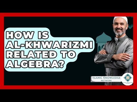 How Is Al-Khwarizmi Related To Algebra? - Islamic Knowledge Network