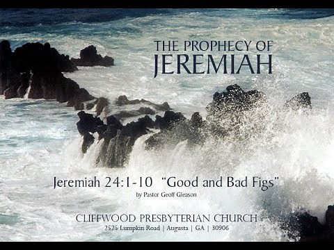 Jeremiah 24:1-10 "Good and Bad Figs"