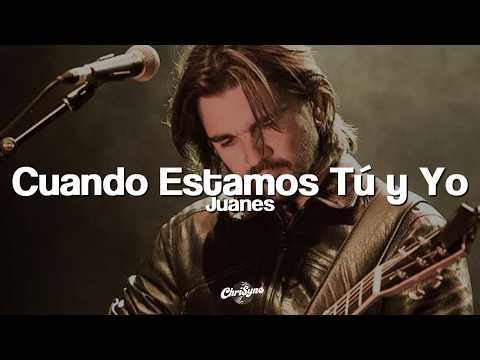 Juanes - Cuando Estamos Tú y Yo (Letra)