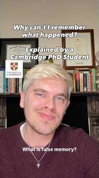 Why Can’t I Remember What Happened? False Memory Explained By A University of Cambridge PhD Student
