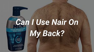 Can I use Nair on my back? Men's back hair removal cream guide