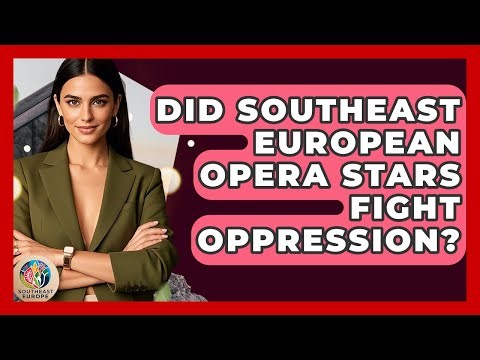 Did Southeast European Opera Stars Fight Oppression? - TalkingSoutheastEurope