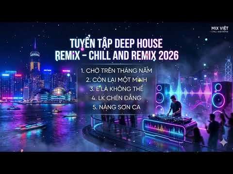 Tuyển Tập 3 Deep House Remix 2026 – Chill Night Vibes & Club Energy