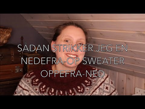 Sådan strikker jeg en nedefra-op sweater oppefra-ned