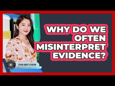 Why Do We Often Misinterpret Evidence?