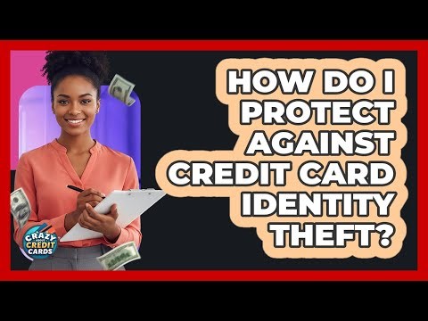 How Do I Protect Against Credit Card Identity Theft?