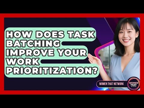 How Does Task Batching Improve Your Work Prioritization? - Women That Network