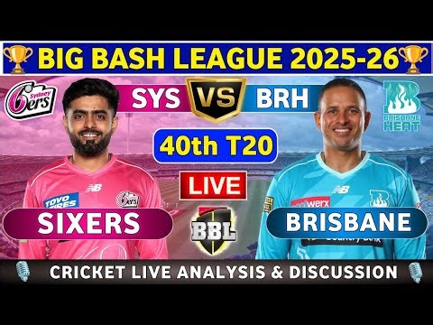 Sydney Sixers vs Brisbane Heat, 40th T20 Live Match Analysis & Discussion SYS vs BRH 40th T20 BBL