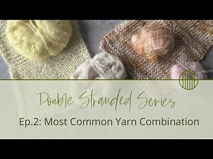Best Yarn Combos for Two‑Strand Knitting! | Series Episode Two