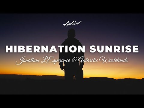 Jonathan L'Esperance & Antarctic Wastelands - Hibernation Sunrise [ambient atmospheric cinematic]