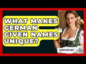 What Makes German Given Names Unique? - Germany Made Simple