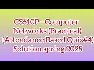 CS610P - Computer Networks (Practical) (Quiz no 4 (Graded Quiz)) Solution spring 2025