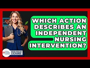 Which Action Describes An Independent Nursing Intervention? - Nursing Knowledge Exchange