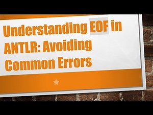 Understanding EOF in ANTLR: Avoiding Common Errors
