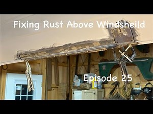 Fixing rust above the windshield. Episode 25