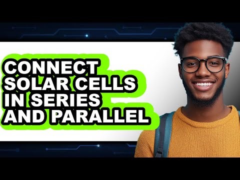 How to Connect Solar Cells in Series and Parallel (UPDATED 2025)