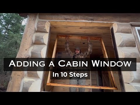 10 Steps to Adding a Window into a Log Cabin ￼