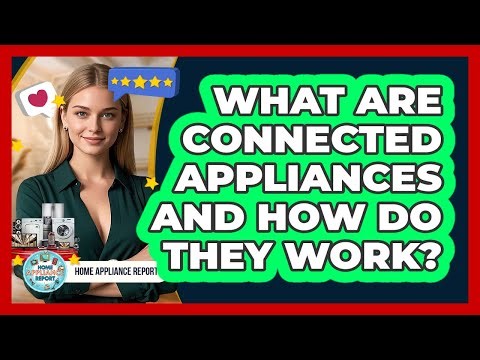 What Are Connected Appliances And How Do They Work? - Home Appliance Report