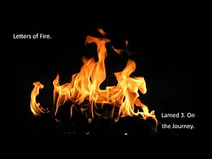 Letters of Fire... Lamed 3. On the Journey.