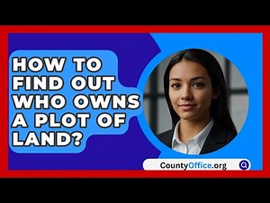 How To Find Out Who Owns A Plot Of Land? - CountyOffice.org
