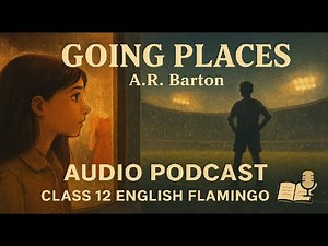 Going Places Class 12 |Simple Explanation |Audio Podcast| NCERT Flamingo| listen & revise | CBSE |