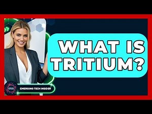 What Is Tritium? - Emerging Tech Insider