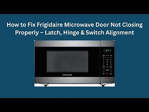 How to Fix Frigidaire Microwave Door Not Closing Properly – Latch, Hinge & Switch Alignment
