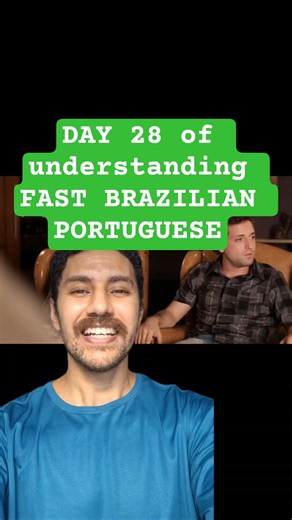DAY 28 of understanding FAST BRAZILIAN PORTUGUESE