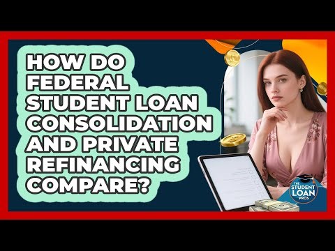How Do Federal Student Loan Consolidation And Private Refinancing Compare? - The Student Loan Pros