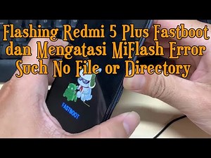 Flashing Fastboot Redmi 5 Plus dan Mengatasi Mi Flash Error Cannot Load