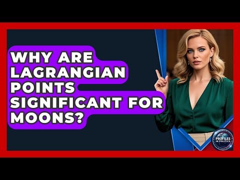 Why Are Lagrangian Points Significant For Moons? - Profiles in Politics