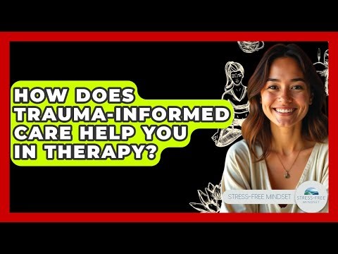 How Does Trauma-informed Care Help You In Therapy? - Stress Free Mindset