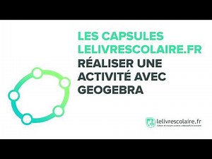 Activités sur GeoGebra - Les capsules Lelivrescolaire.fr