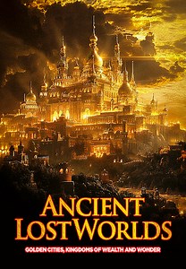 Ancient Lost Worlds: Golden Cities of Wealth and Wonder
