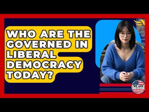 Who Are The Governed In Liberal Democracy Today? - We Are Liberal
