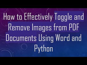 How to Effectively Toggle and Remove Images from PDF Documents Using Word and Python