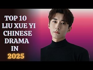 TOP 10 Liu Xue Yi Chinese drama in 2025