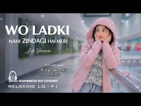 Wo Ladki Nahi Zindagi Hai Meri || Relaxing Lo- FI Version || वो लड़की नहीं | 90s Hindi Lofi Song