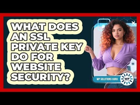 What Does An SSL Private Key Do For Website Security?