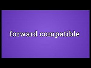 Forward compatible Meaning