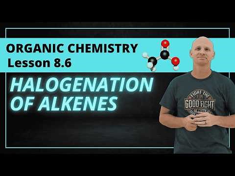 Halogenation of Alkenes & Halohydrin Formation | 8.6 Organic Chemistry