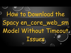 How to Download the Spacy en_core_web_sm Model Without Timeout Issues