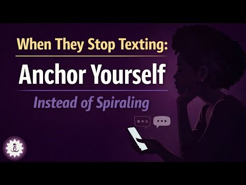 When They Stop Texting: How To Anchor Yourself Instead of Spiraling