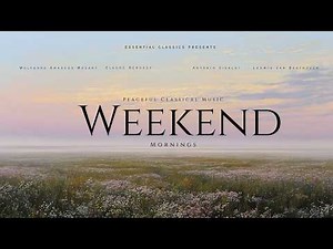 Weekend Mornings Classical Music | No Alarm, No Rush, Just Beautiful Music